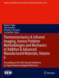 Bokomslag för "Thermomechanics & Infrared Imaging, Inverse Problem Methodologies and Mechanics of Additive & Advanced Manufactured Materials, Volume 6"