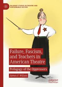 Bokomslag for "Failure, Fascism, and Teachers in American Theatre"