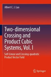 Two-dimensional Crossing and Product Cubic Systems, Vol. I