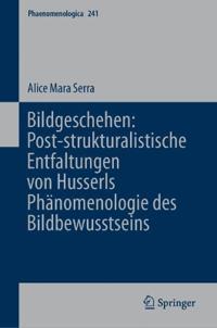 Bildgeschehen: Post-strukturalistische Entfaltungen von Husserls Phänomenologie des Bildbewusstseins
