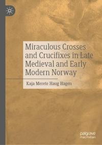 Miraculous Crosses and Crucifixes in Late Medieval and Early Modern Norway