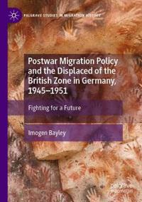 Postwar Migration Policy and the Displaced of the British Zone in Germany, 1945–1951