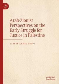 Arab-Zionist Perspectives on the Early Struggle for Justice in Palestine