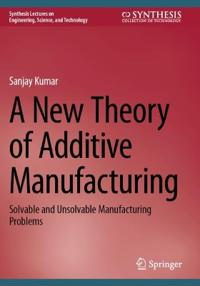 A New Theory of Additive Manufacturing