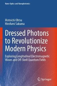 Dressed Photons to Revolutionize Modern Physics