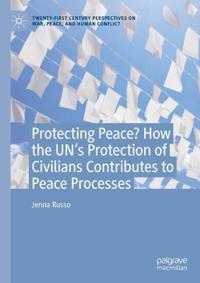 Protecting Peace? How the UN’s Protection of Civilians Contributes to Peace Processes