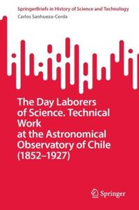 The Day Laborers of Science. Technical Work at the Astronomical Observatory of Chile (1852–1927)