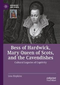 Bess of Hardwick, Mary Queen of Scots, and the Cavendishes