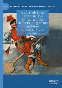 Witch Trials in the Grand Duchy of Lithuania in the Sixteenth to Eighteenth Centuries