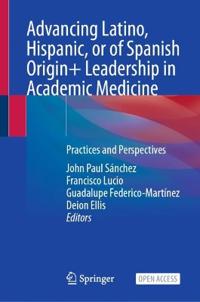 Advancing Latino, Hispanic, or of Spanish Origin+ Leadership in Academic Medicine