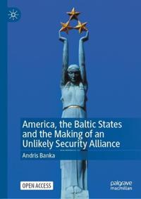 America, the Baltic States and the Making of an Unlikely Security Alliance