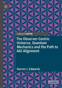 The Observer-Centric Universe, Quantum Mechanics and the Path to AGI Alignment