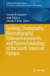 Geology, Stratigraphy, Biostratigraphy, Palaeoenvironments and Palaeoclimatology of the South American Pampas