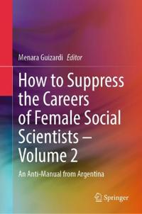 How to Suppress the Careers of Female Social Scientists – Volume 2