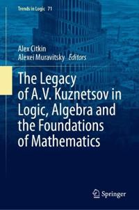 The Legacy of A.V. Kuznetsov in Logic, Algebra and the Foundations of Mathematics
