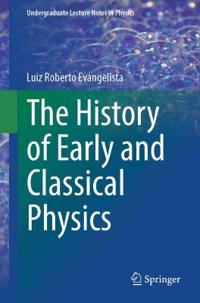 The History of Early and Classical Physics