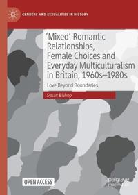 'Mixed' Romantic Relationships, Female Choices and Everyday Multiculturalism in Britain, 1960s-1980s