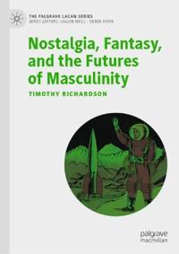 Nostalgia, Fantasy, and the Futures of Masculinity