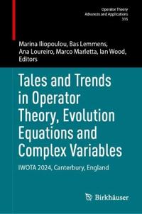 Tales and Trends in Operator Theory, Evolution Equations and Complex Variables