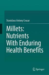 Millets: Nutrients With Enduring Health Benefits