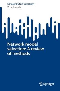 Network model selection: A review of methods