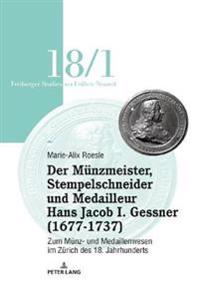 Der Mu¨nzmeister, Stempelschneider Und Medailleur Hans Jacob I. Gessner (1677-1737)