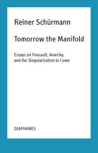 Tomorrow the Manifold – Essays on Foucault, Anarchy, and the Singularization to Come