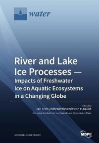 River and Lake Ice Processes - Impacts of Freshwater Ice on Aquatic Ecosystems in a Changing Globe