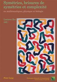Symétries, Brisures de Symétries Et Complexité En Mathématiques, Physique Et Biologie