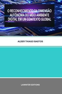 O Reconhecimento Da Dimensão Autônoma Do Meio Ambiente Digital Em Um Contexto Global