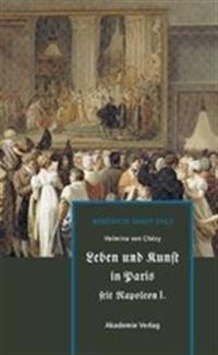 Helmina von Chézy. Leben und Kunst in Paris seit Napoleon I.
