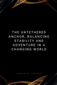 The Untethered Anchor, Balancing Stability and Adventure in a Changing World