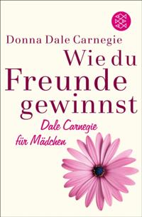 Wie du Freunde gewinnst. Dale Carnegie für Mädchen