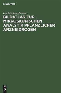 Bildatlas zur mikroskopischen Analytik pflanzlicher Arzneidrogen