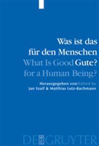 Was ist das für den Menschen Gute? / What is Good for a Human Being?