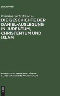 Die Geschichte der Daniel-Auslegung in Judentum, Christentum und Islam
