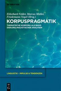 Korpuspragmatik: Thematische Korpora ALS Basis Diskurslinguistischer Analysen