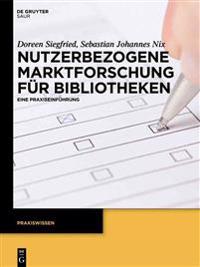 Nutzerbezogene Marktforschung Für Bibliotheken: Eine Praxiseinführung