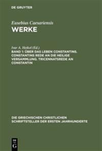 Über Das Leben Constantins. Constantins Rede an Die Heilige Versammlung. Tricennatsrede an Constantin