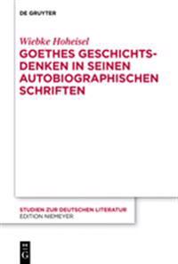 Goethes Geschichtsdenken in seinen Autobiographischen Schriften