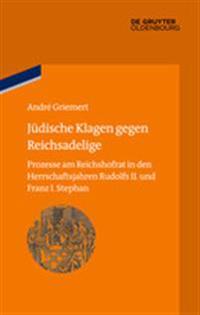 Jüdische Klagen Gegen Reichsadelige: Prozesse Am Reichshofrat in Den Herrschaftsjahren Rudolfs II. Und Franz Stephans