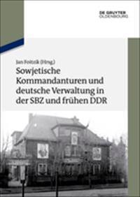 Sowjetische Kommandanturen Und Deutsche Verwaltung in Der Sbz Und Frühen DDR