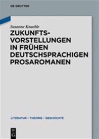 Zukunftsvorstellungen in frühen deutschsprachigen Prosaromanen