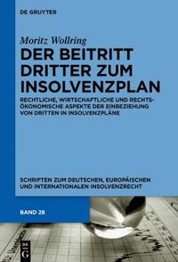 Der Beitritt Dritter Zum Insolvenzplan: Rechtliche, Wirtschaftliche Und Rechtsökonomische Aspekte Der Einbeziehung Von Dritten in Insolvenzpläne