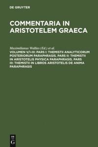 Pars I: Themistii analyticorum posteriorum paraphrasis. Pars II: Themistii in Aristotelis physica paraphrasis. Pars III: Themistii in libros Aristotelis De anima paraphrasis
