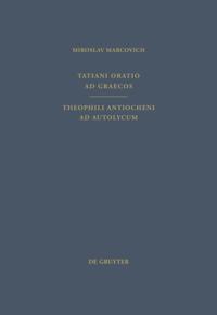 Tatiani Oratio ad Graecos. Theophili Antiocheni ad Autolycum