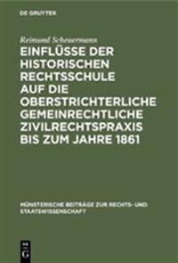 Einflüsse Der Historischen Rechtsschule Auf Die Oberstrichterliche Gemeinrechtliche Zivilrechtspraxis Bis Zum Jahre 1861