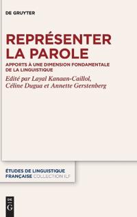 Représenter La Parole: Apports À Une Dimension Fondamentale de la Linguistique