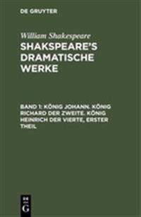 König Johann. König Richard der Zweite. König Heinrich der Vierte, erster Theil