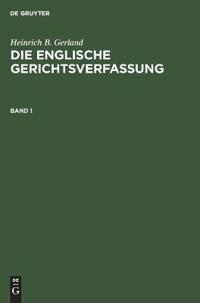 Heinrich B. Gerland: Die Englische Gerichtsverfassung. Band 1